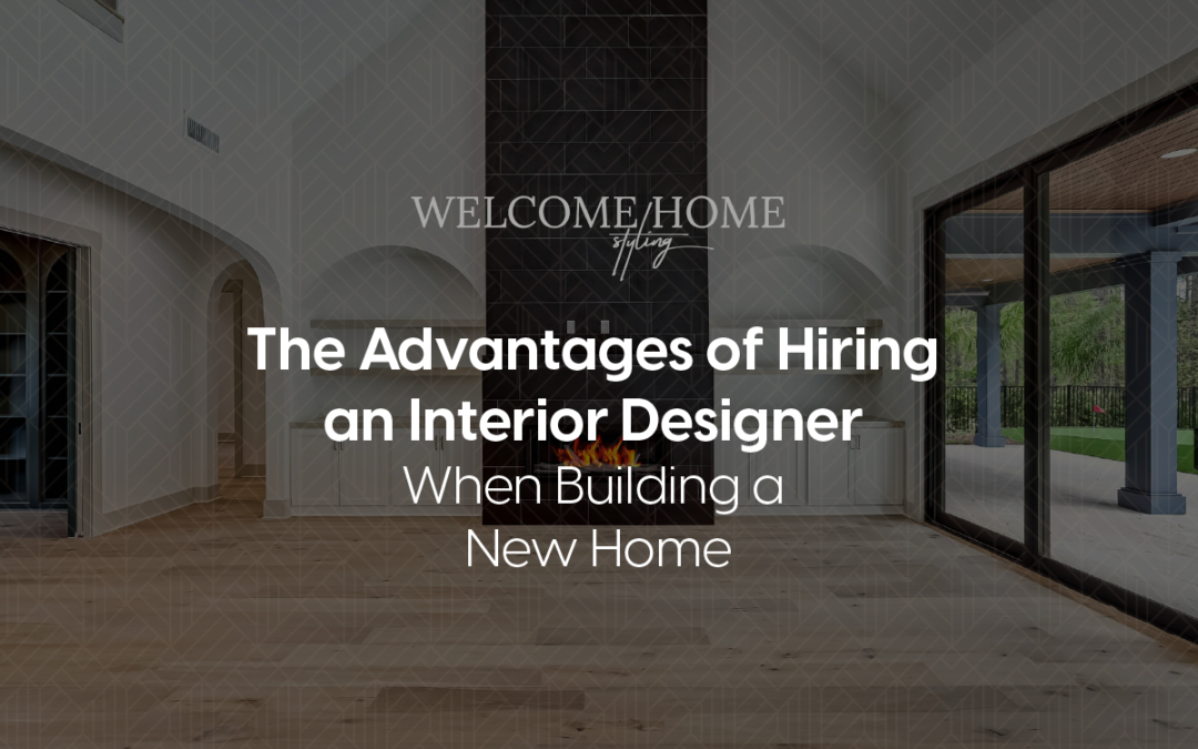 The Advantages of Hiring an Interior Designer When Building a New Home