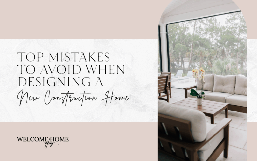 Top Mistakes to Avoid When Designing a New Construction Home