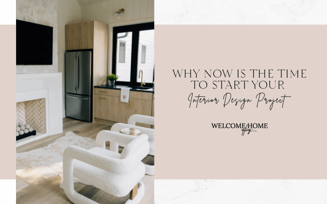 Now Is the Time to Start Your Interior Design Project
