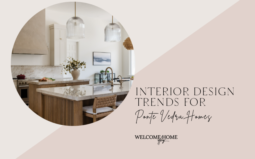 Interior Design Trends We Are Seeing in Ponte Vedra Beach Homes