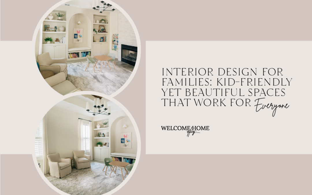 Interior Design for Families: Kid-Friendly Yet Beautiful Spaces That Work for Everyone