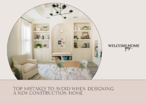 Top Mistakes to Avoid When Designing a New Construction Home
